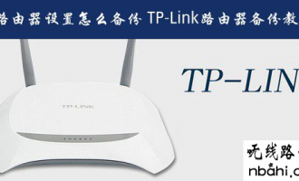 普联路由器怎么备份?TP-Link路由器备份设置教程图解